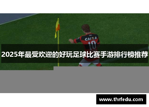2025年最受欢迎的好玩足球比赛手游排行榜推荐