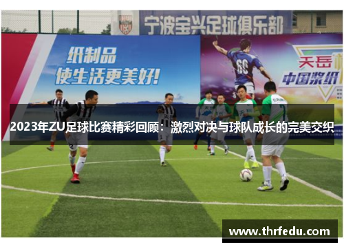 2023年ZU足球比赛精彩回顾：激烈对决与球队成长的完美交织